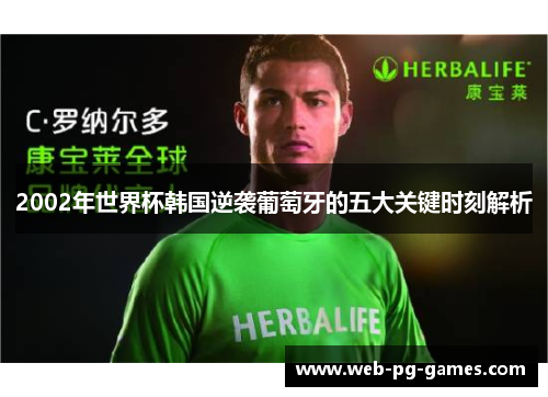 2002年世界杯韩国逆袭葡萄牙的五大关键时刻解析