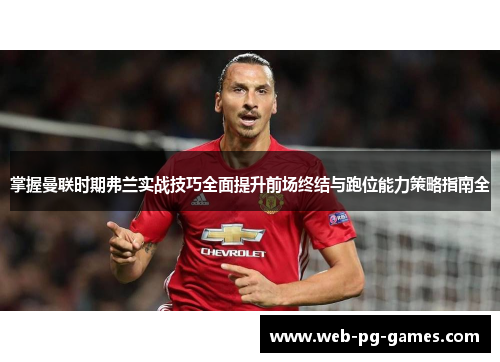 掌握曼联时期弗兰实战技巧全面提升前场终结与跑位能力策略指南全